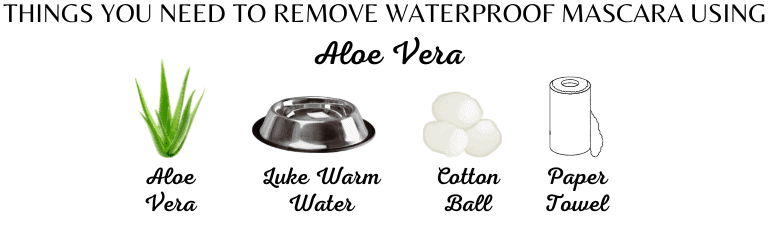 To remove Waterproof mascara using ALOE VERA, These are the required Ingredients.