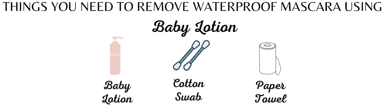 To remove Waterproof mascara using BABY LOTION, These are the required Ingredients.